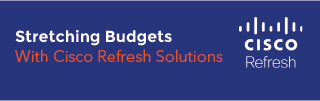 stretching your budget with Cisco Refresh